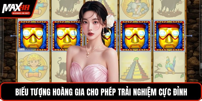 Biểu tượng hoàng gia cho phép trải nghiệm cực đỉnh