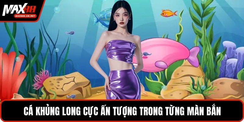 Cá khủng long cực ấn tượng trong từng màn bắn