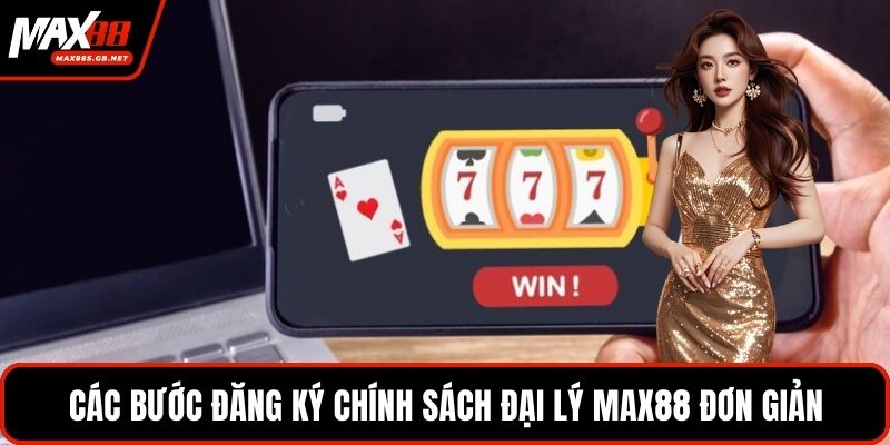 Các bước đăng ký chính sách đại lý MAX88 đơn giản