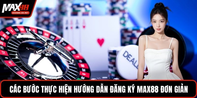 Các bước thực hiện hướng dẫn đăng ký MAX88 đơn giản