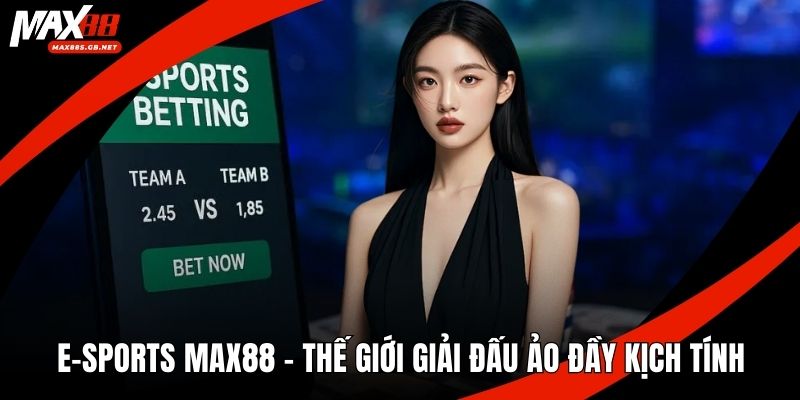 E-Sports MAX88 – Thế Giới Giải Đấu Ảo Đầy Kịch Tính