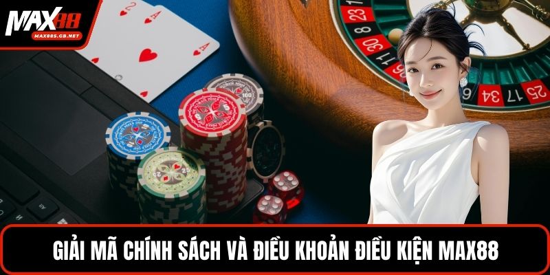 Giải mã chính sách và điều khoản điều kiện MAX88