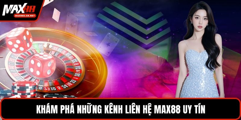Khám phá những kênh liên hệ MAX88 uy tín