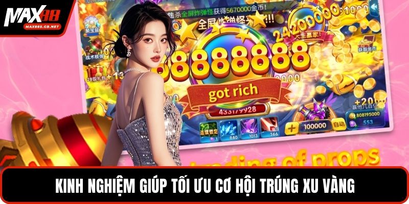 Kinh nghiệm giúp tối ưu cơ hội trúng xu vàng
