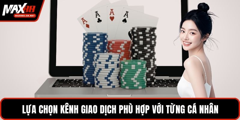 Lựa chọn kênh giao dịch phù hợp với từng cá nhân