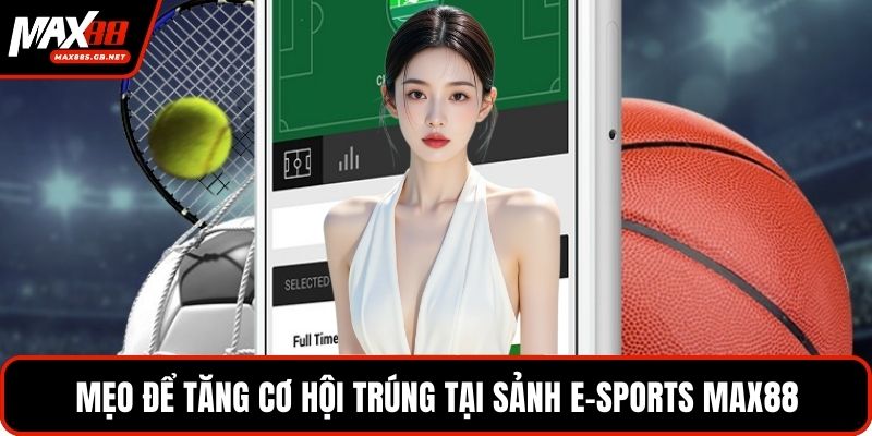 Mẹo để tăng cơ hội trúng tại sảnh e-sports MAX88