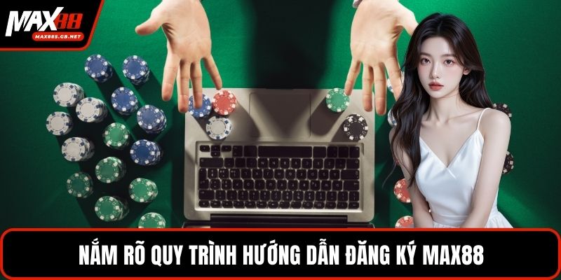 Nắm rõ quy trình hướng dẫn đăng ký MAX88