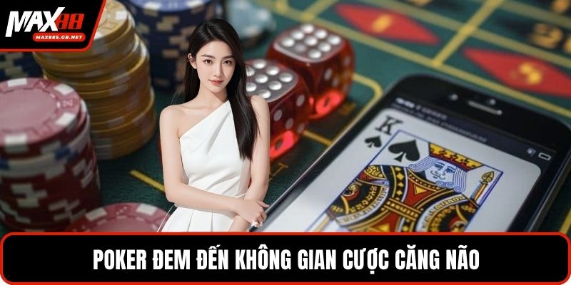 Poker đem đến không gian cược căng não