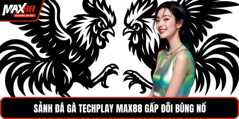 Sảnh đá gà Techplay MAX88 gấp đôi bùng nổ
