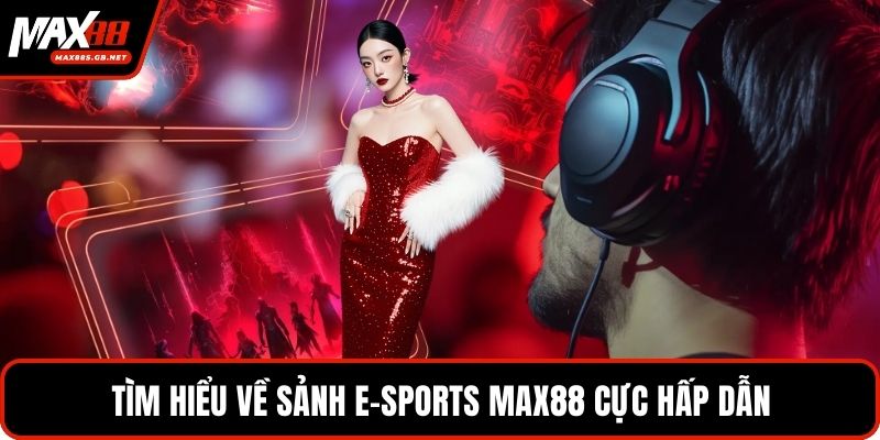 Tìm hiểu về sảnh e-sports MAX88 cực hấp dẫn